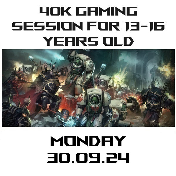 40k Gaming for 13 to 16 Years Old 30.09.24