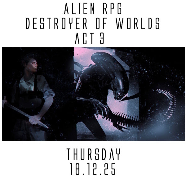 Alien RPG: Destroyer of Worlds Act 3 Thursday 18.12.25 - Grim Dice Tabletop Gaming