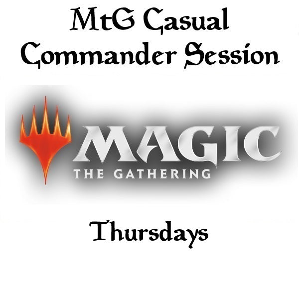 Magic the Gathering Commander Casual Session Thursday