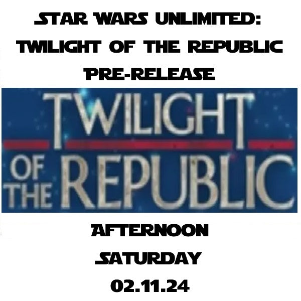 Star Wars Unlimited Twilight of the Republic AFTERNOON Prerelease 02.11.24 (ONE PER PERSON, EVENT TICKET ONLY)