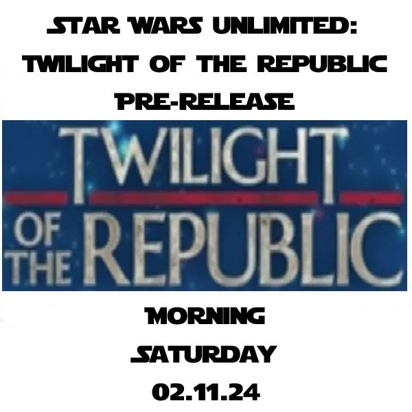 Star Wars Unlimited Twilight of the Republic MORNING Prerelease 02.11.24 (ONE PER PERSON, EVENT TICKET ONLY)